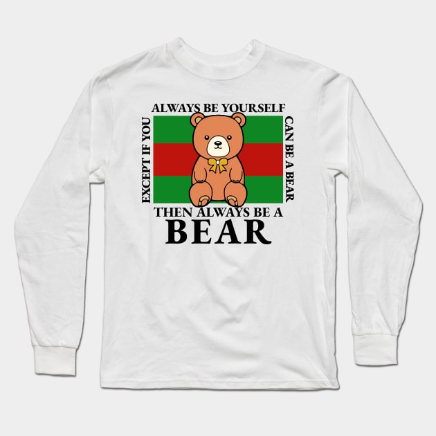 Bear - Always Be Yourself Except If You Can Be A Bear Long Sleeve T-Shirt by KanysDenti